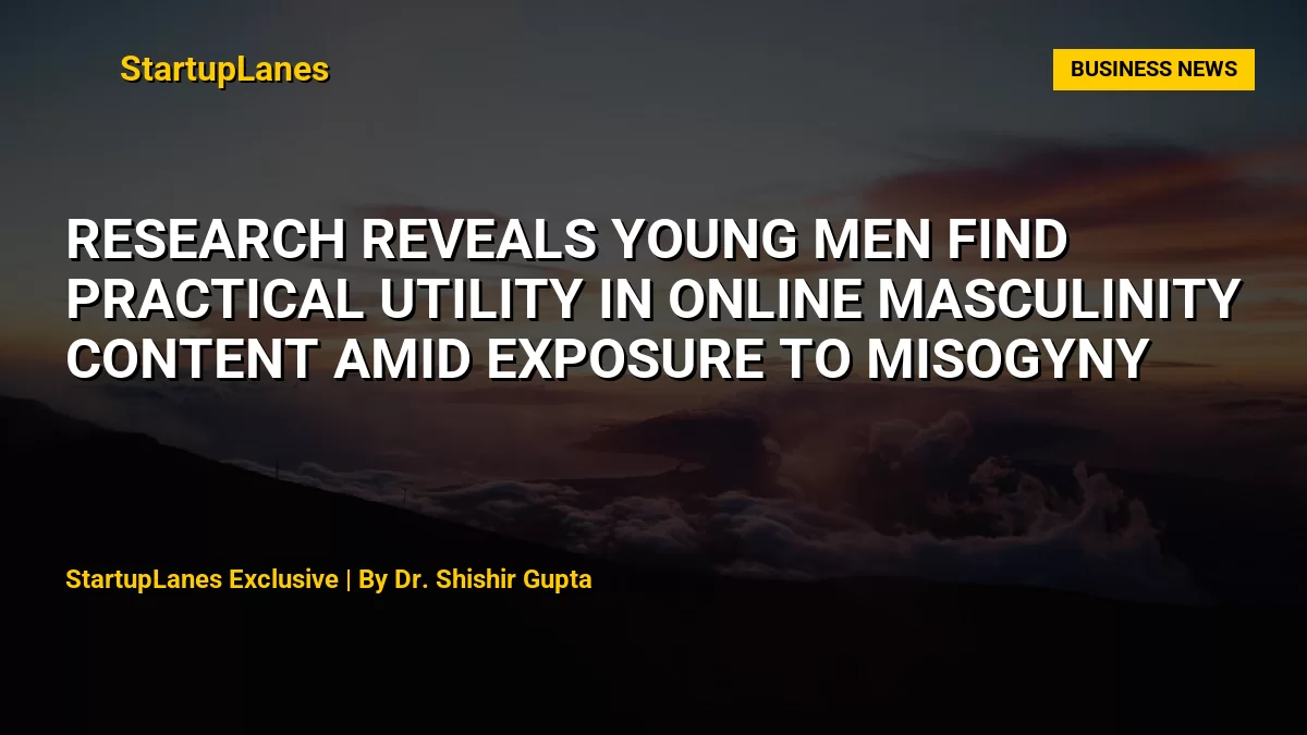 Research Reveals Young Men Find Practical Utility in Online Masculinity Content Amid Exposure to Misogyny