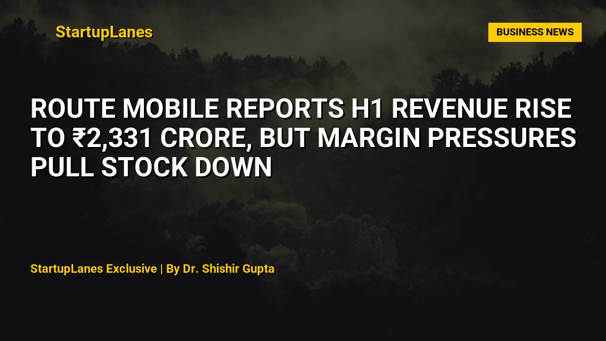 Route Mobile Reports H1 Revenue Rise to ₹2,331 Crore, but Margin Pressures Pull Stock Down