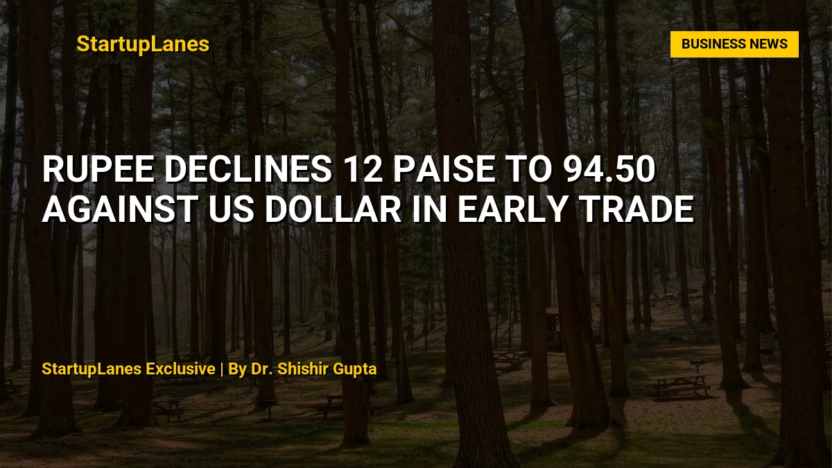Rupee Declines 12 Paise to 94.50 Against US Dollar in Early Trade