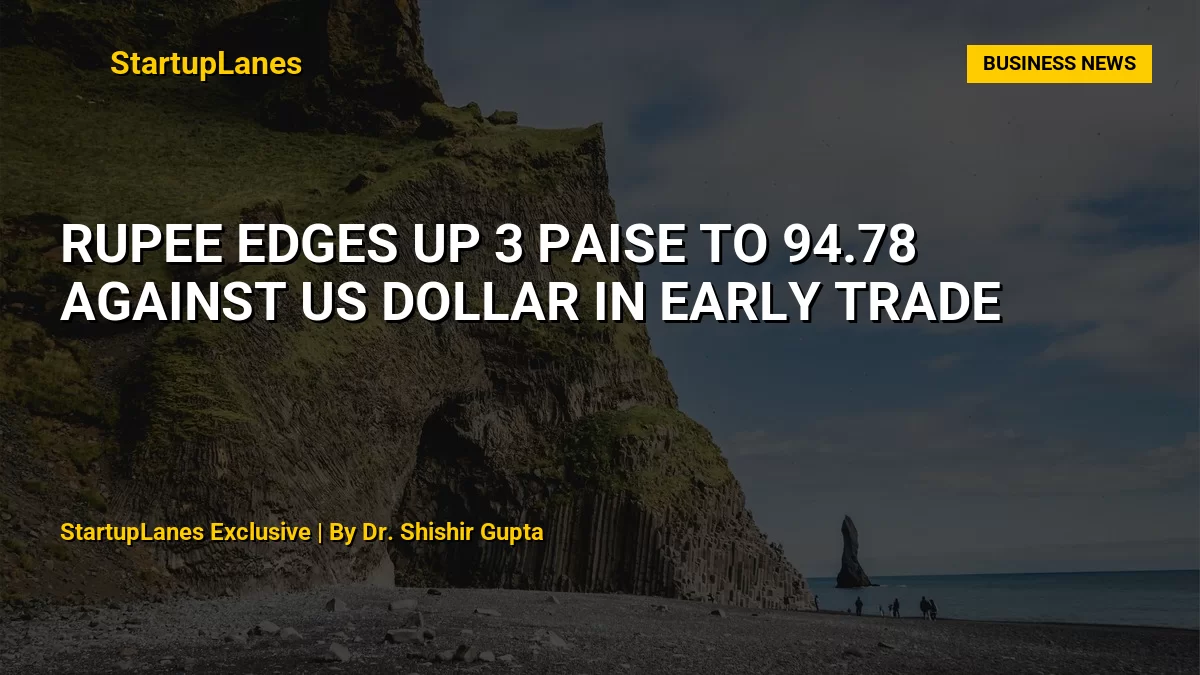 Rupee edges up 3 paise to 94.78 against US dollar in early trade