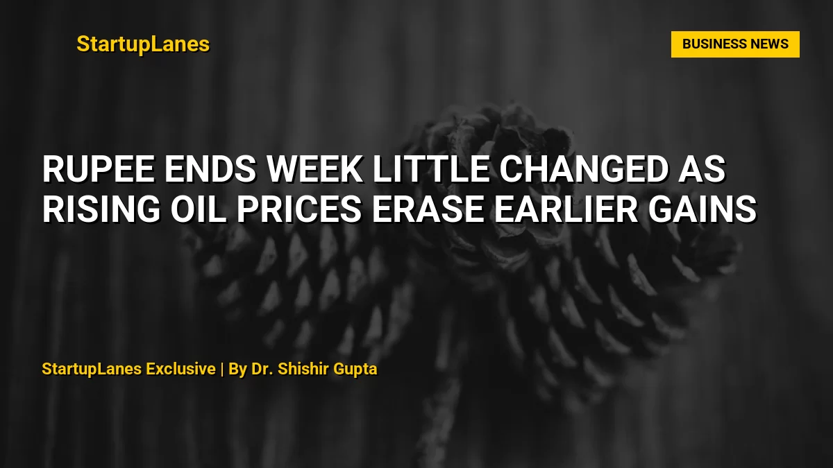 Rupee Ends Week Little Changed as Rising Oil Prices Erase Earlier Gains