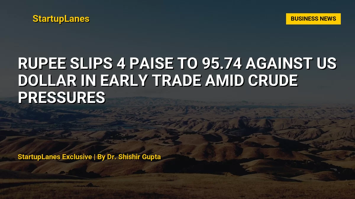 Rupee Slips 4 Paise to 95.74 Against US Dollar in Early Trade Amid Crude Pressures