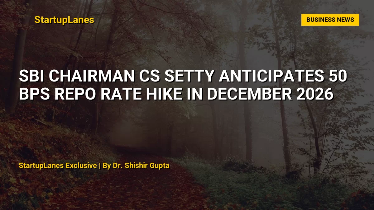SBI Chairman CS Setty Anticipates 50 bps Repo Rate Hike in December 2026