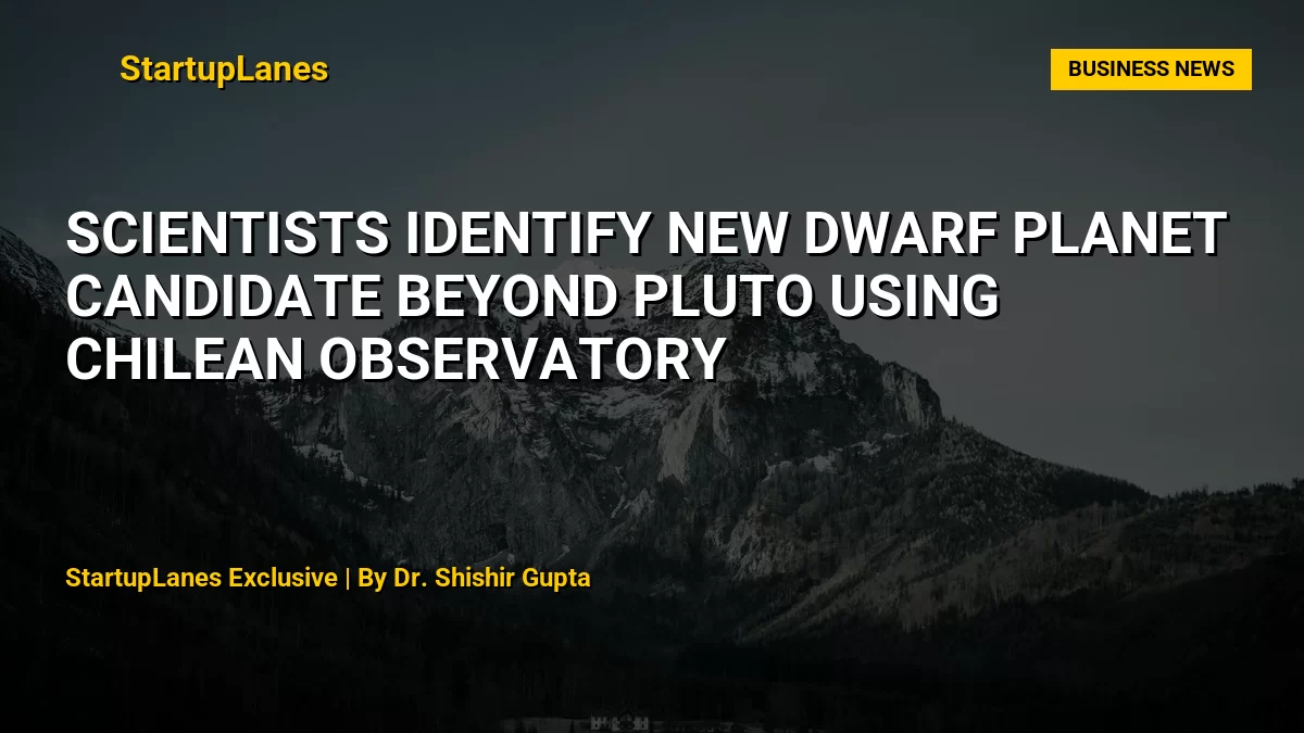 Scientists Identify New Dwarf Planet Candidate Beyond Pluto Using Chilean Observatory