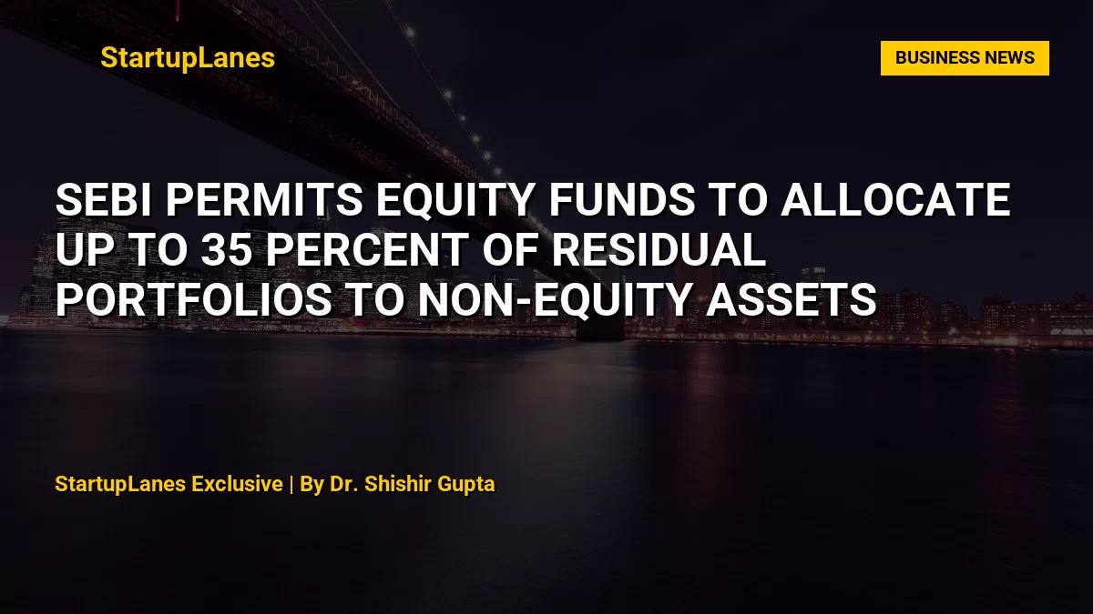SEBI permits equity funds to allocate up to 35 percent of residual portfolios to non-equity assets