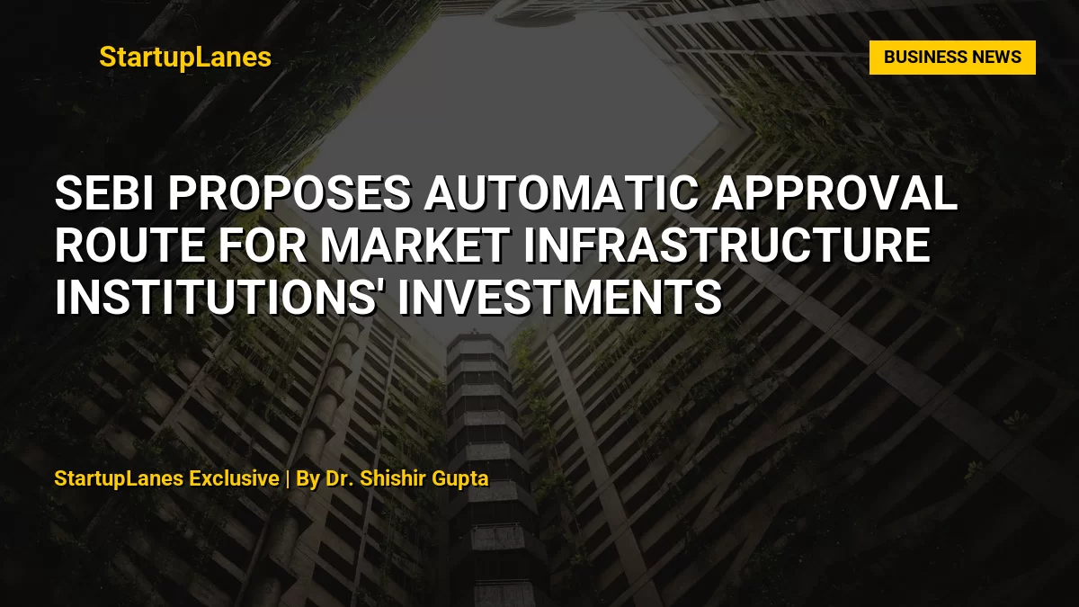 SEBI Proposes Automatic Approval Route for Market Infrastructure Institutions' Investments
