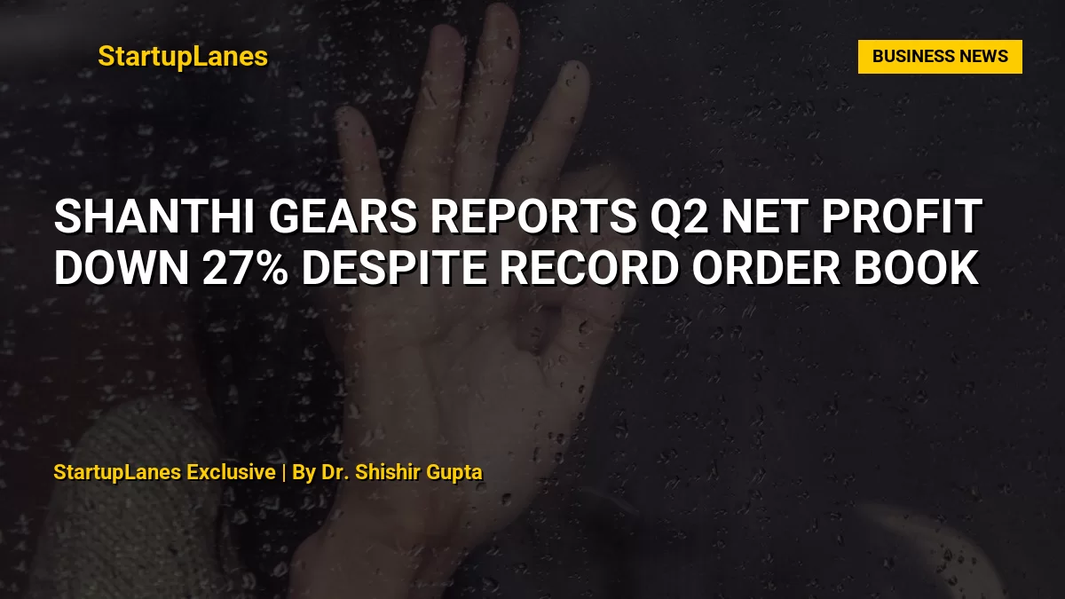 Shanthi Gears Reports Q2 Net Profit Down 27% Despite Record Order Book