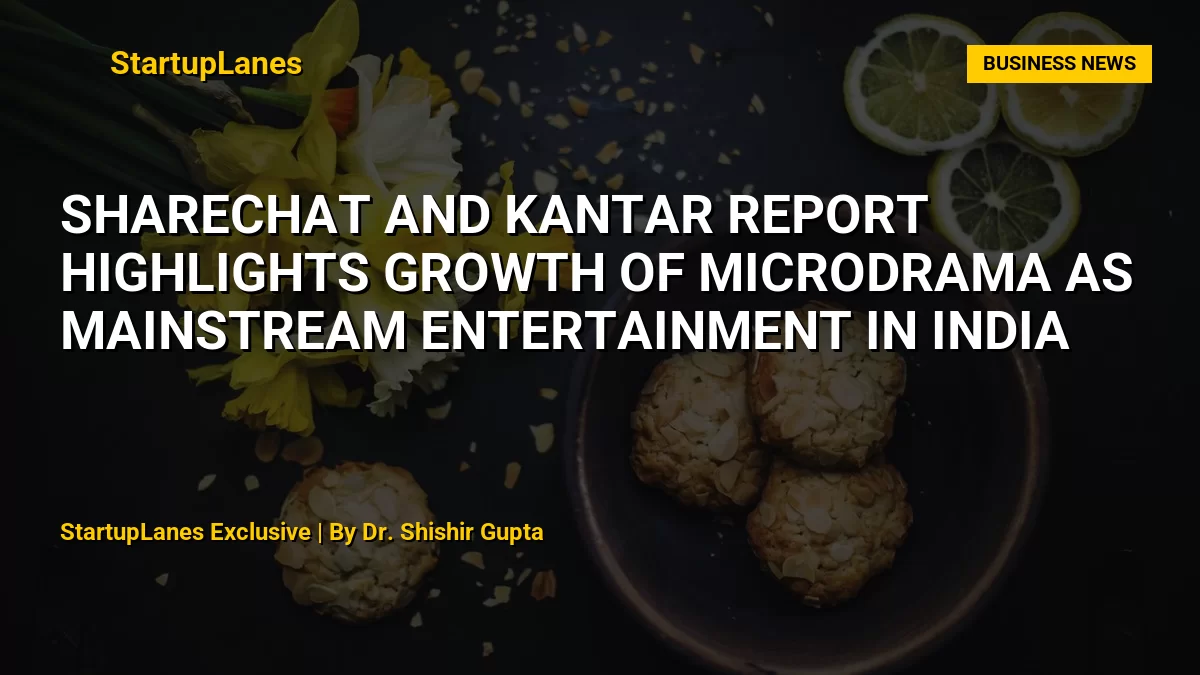 ShareChat and Kantar Report Highlights Growth of Microdrama as Mainstream Entertainment in India