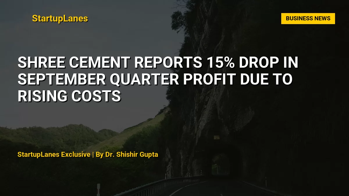 Shree Cement Reports 15% Drop in September Quarter Profit Due to Rising Costs