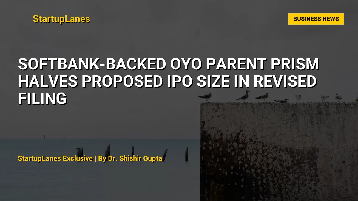 SoftBank-Backed Oyo Parent Prism Halves Proposed IPO Size in Revised Filing