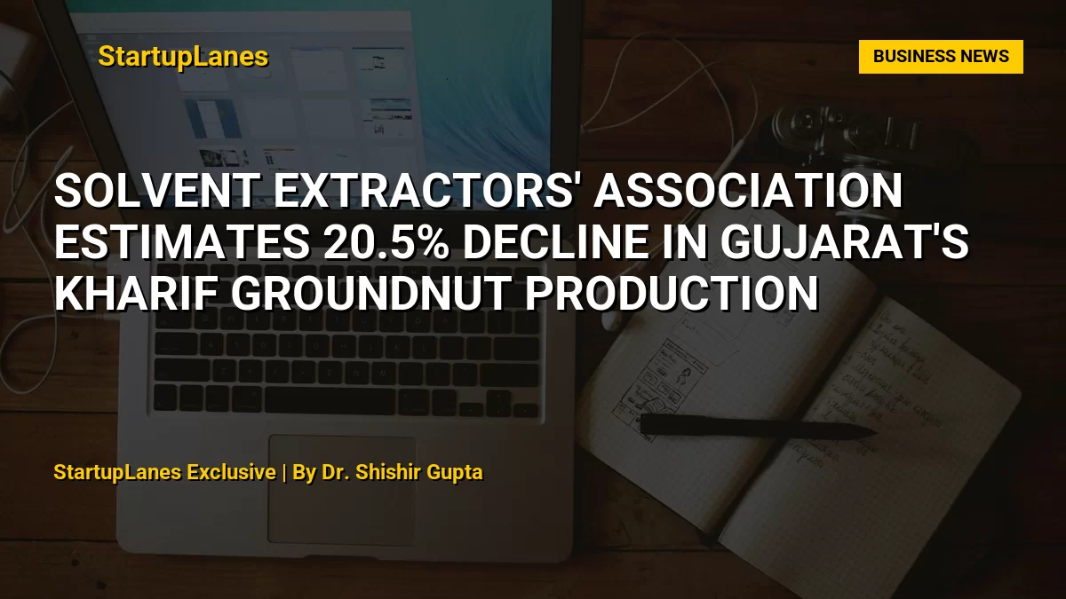 Solvent Extractors' Association Estimates 20.5% Decline in Gujarat's Kharif Groundnut Production