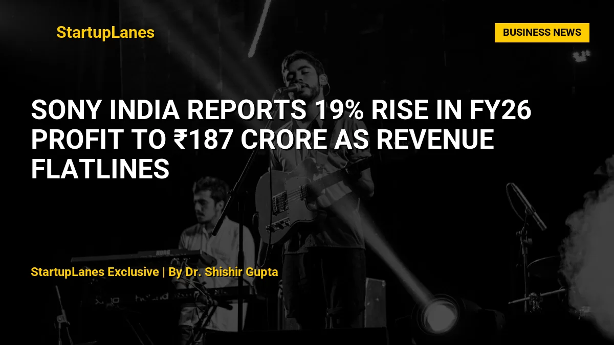 Sony India Reports 19% Rise in FY26 Profit to ₹187 Crore as Revenue Flatlines