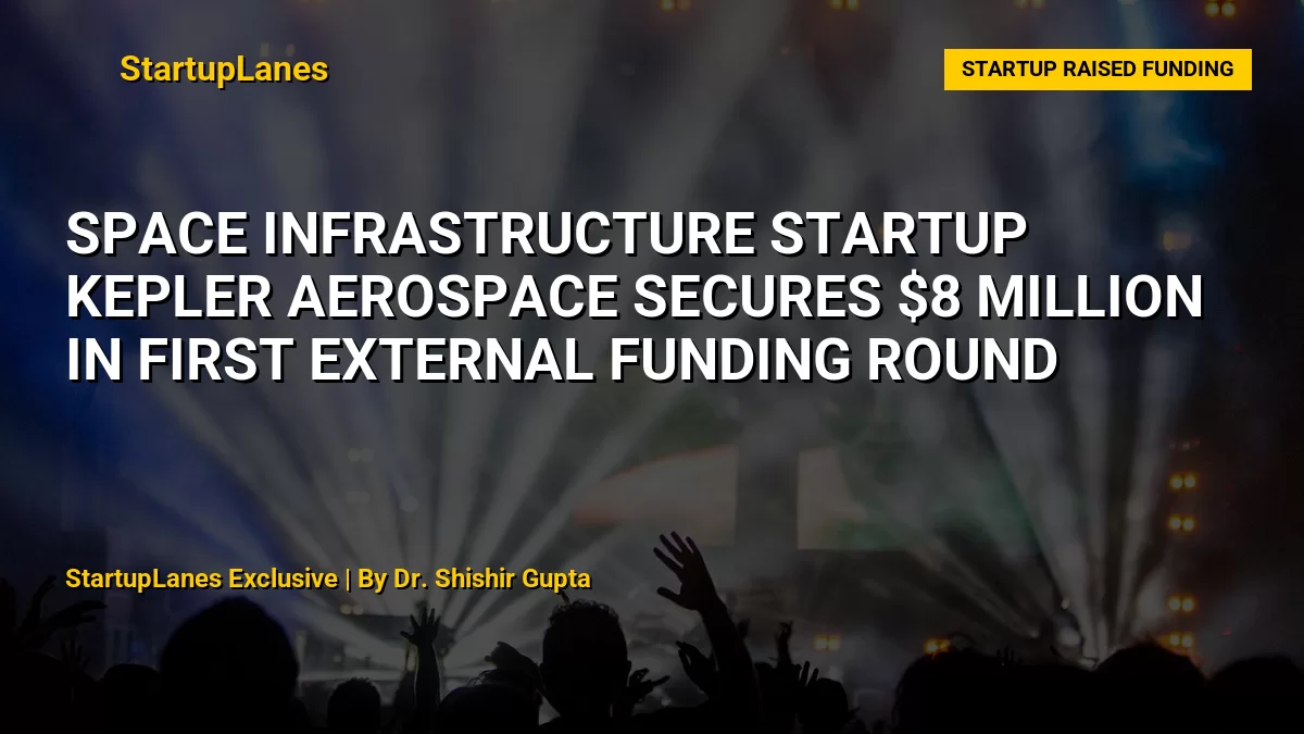 Space infrastructure startup Kepler Aerospace secures $8 million in first external funding round