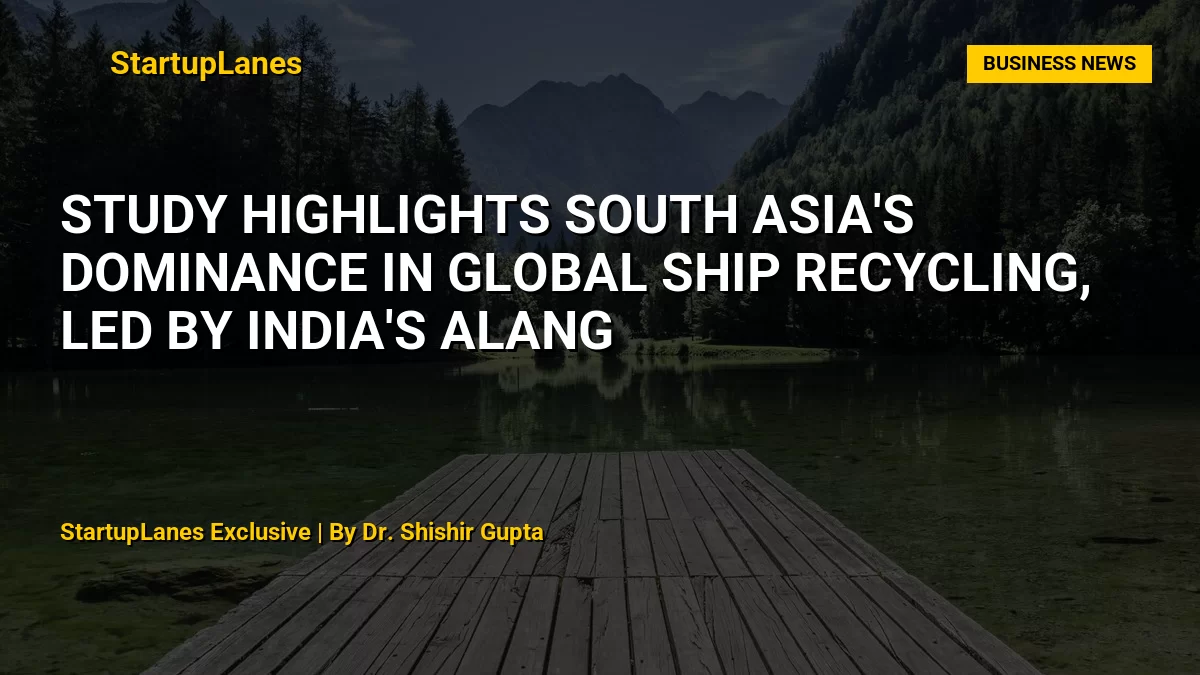 Study Highlights South Asia's Dominance in Global Ship Recycling, Led by India's Alang