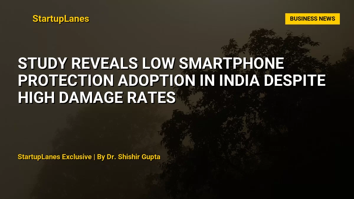 Study Reveals Low Smartphone Protection Adoption in India Despite High Damage Rates