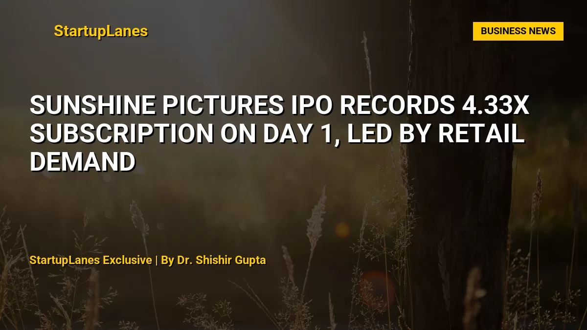 Sunshine Pictures IPO Records 4.33x Subscription on Day 1, Led by Retail Demand