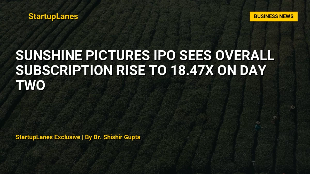 Sunshine Pictures IPO Sees Overall Subscription Rise to 18.47x on Day Two