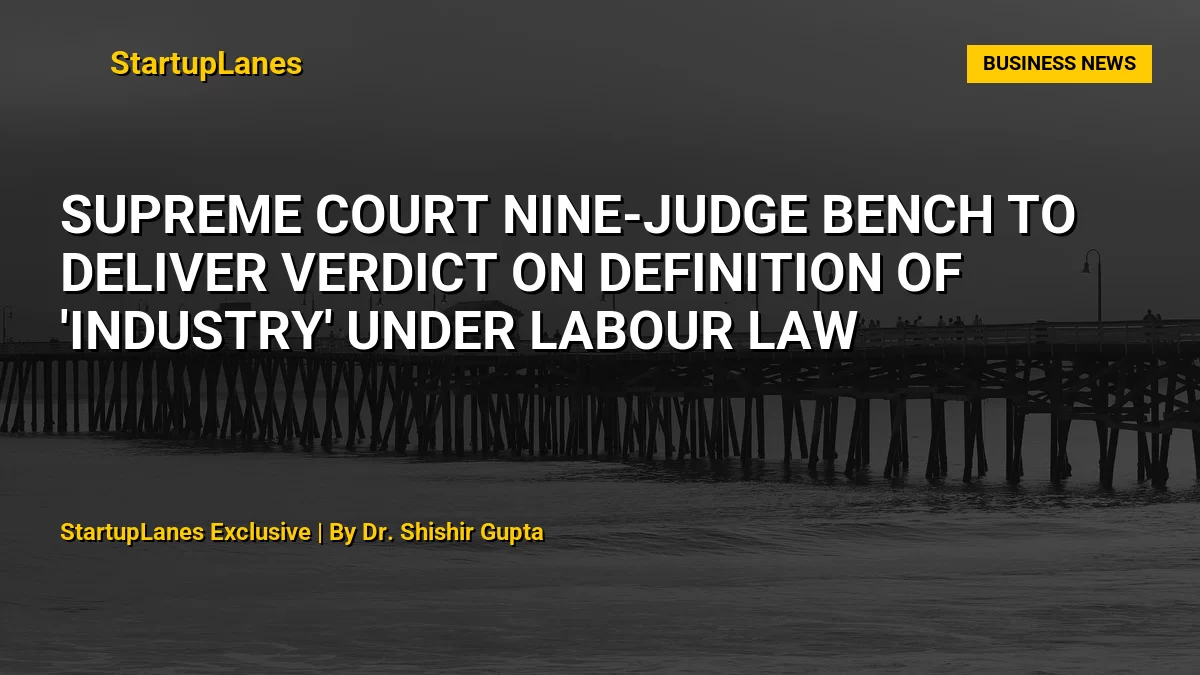 Supreme Court Nine-Judge Bench to Deliver Verdict on Definition of 'Industry' Under Labour Law