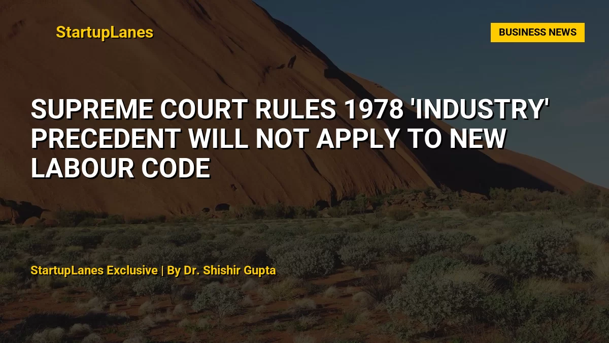 Supreme Court Rules 1978 'Industry' Precedent Will Not Apply to New Labour Code