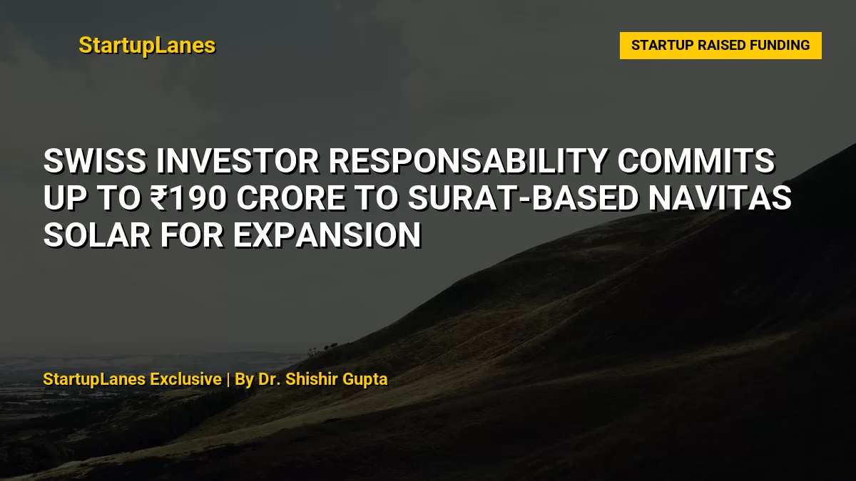Swiss Investor responsAbility Commits Up to ₹190 Crore to Surat-Based Navitas Solar for Expansion