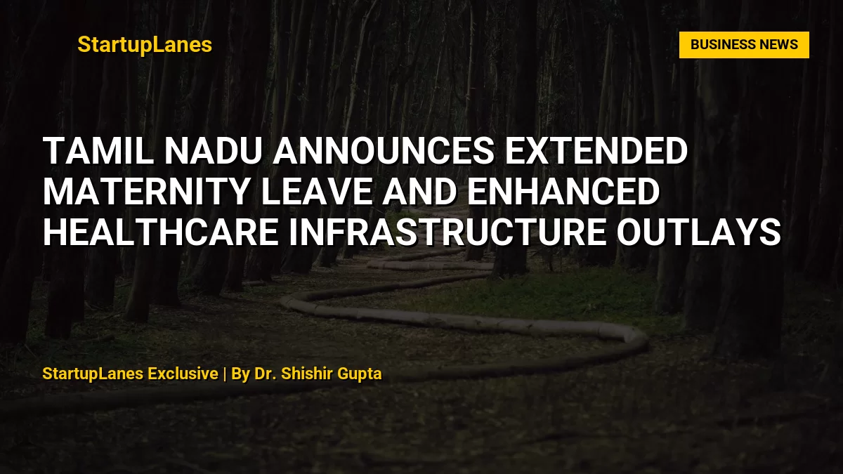 Tamil Nadu Announces Extended Maternity Leave and Enhanced Healthcare Infrastructure Outlays