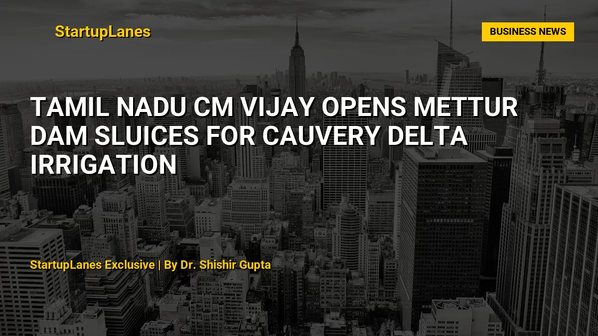 Tamil Nadu CM Vijay Opens Mettur Dam Sluices for Cauvery Delta Irrigation