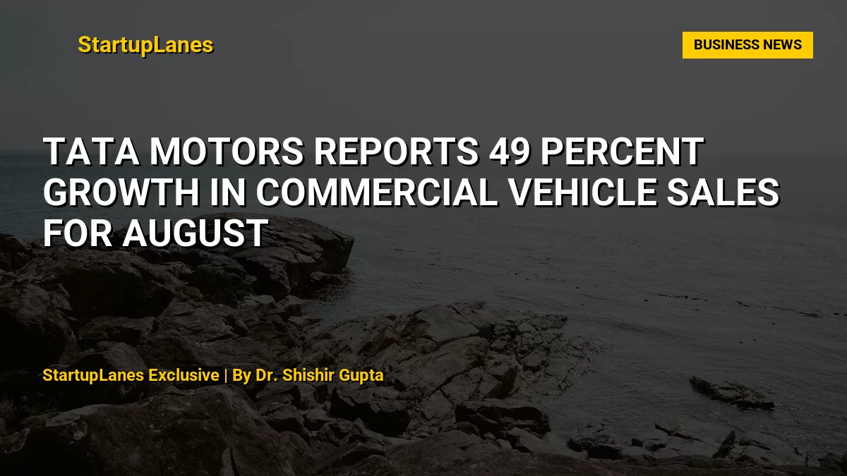 Tata Motors Reports 49 Percent Growth in Commercial Vehicle Sales for August