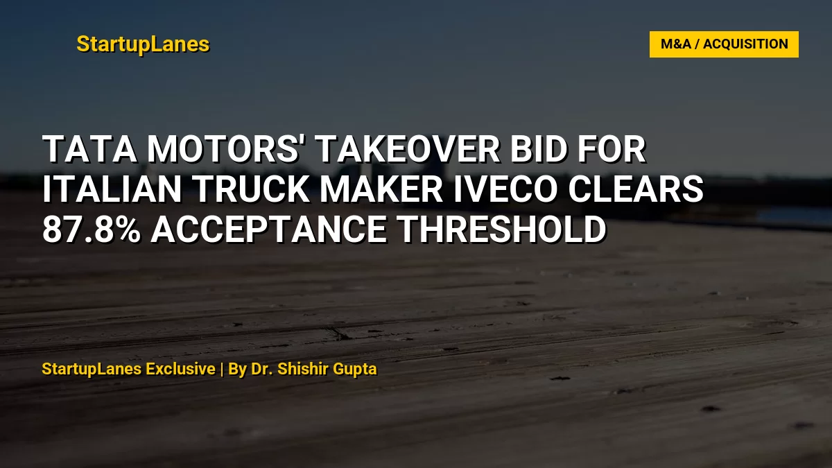 Tata Motors' Takeover Bid for Italian Truck Maker Iveco Clears 87.8% Acceptance Threshold