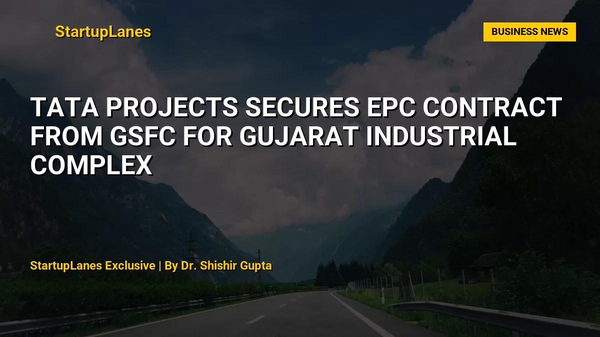 Tata Projects Secures EPC Contract from GSFC for Gujarat Industrial Complex