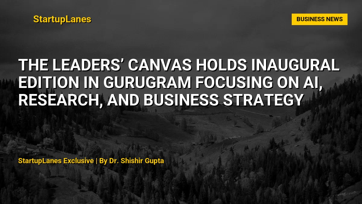 The Leaders’ Canvas Holds Inaugural Edition in Gurugram Focusing on AI, Research, and Business Strategy