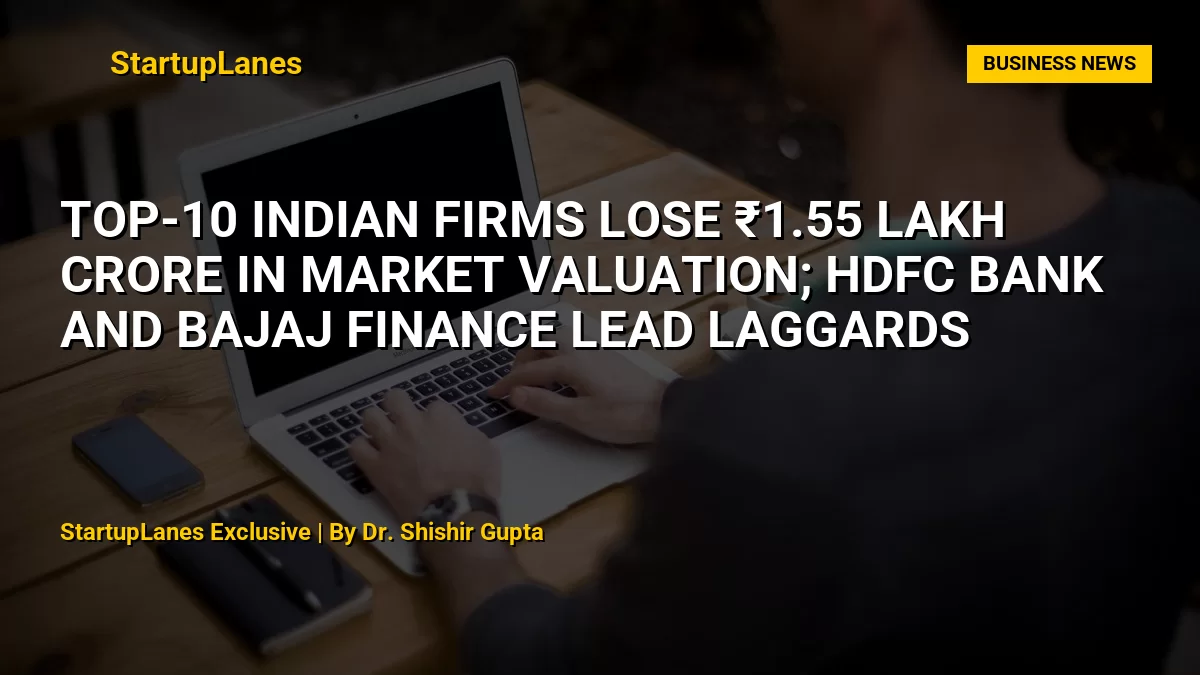 Top-10 Indian Firms Lose ₹1.55 Lakh Crore in Market Valuation; HDFC Bank and Bajaj Finance Lead Laggards