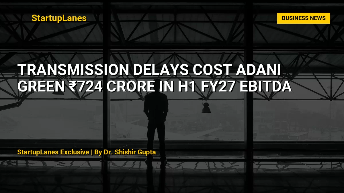 Transmission Delays Cost Adani Green ₹724 Crore in H1 FY27 EBITDA