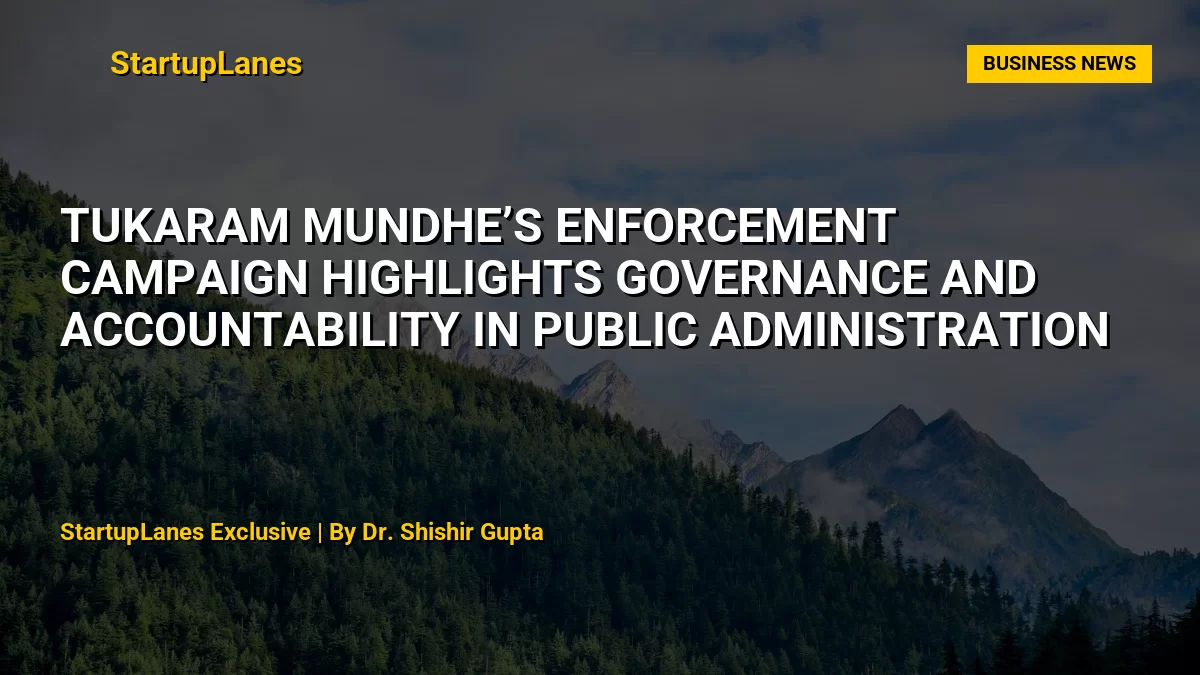 Tukaram Mundhe’s Enforcement Campaign Highlights Governance and Accountability in Public Administration