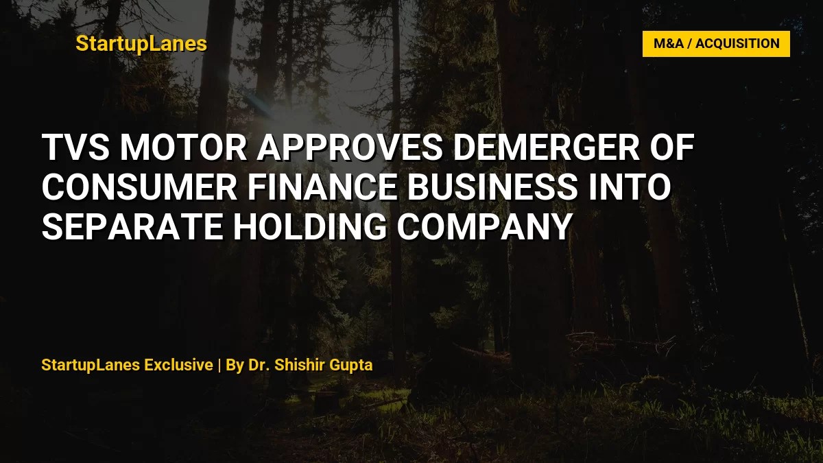 TVS Motor Approves Demerger of Consumer Finance Business into Separate Holding Company