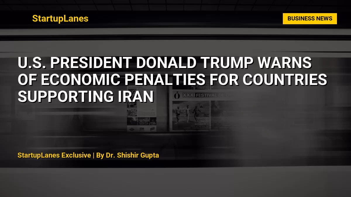 U.S. President Donald Trump Warns of Economic Penalties for Countries Supporting Iran
