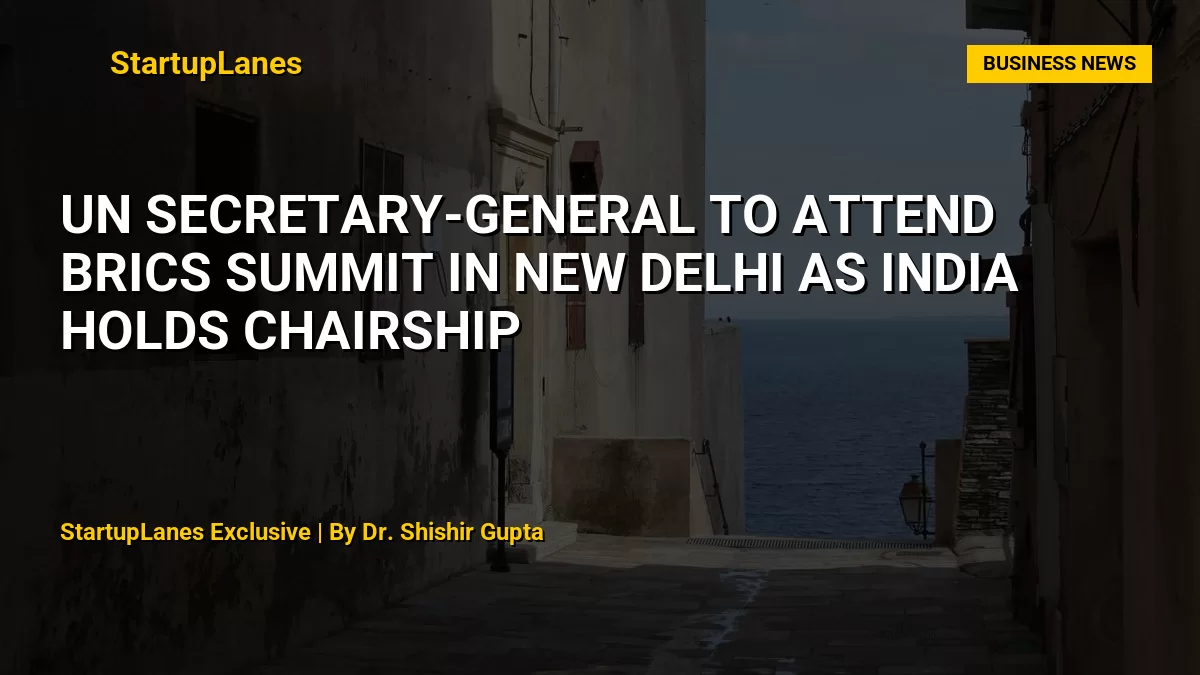 UN Secretary-General to Attend BRICS Summit in New Delhi as India Holds Chairship