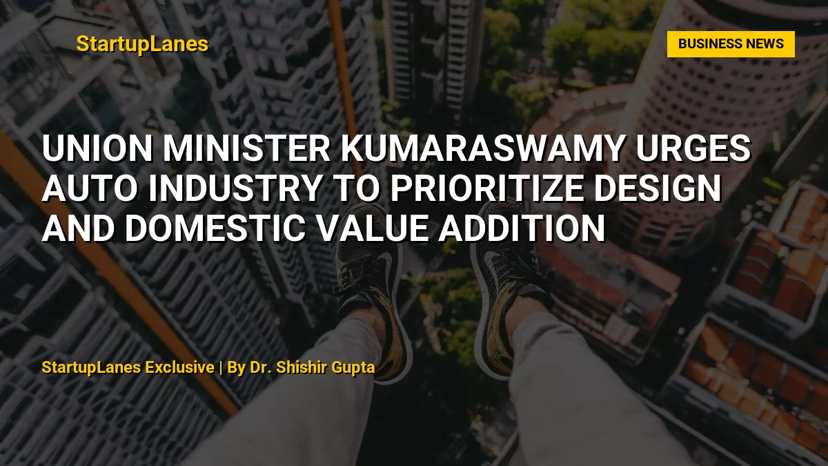Union Minister Kumaraswamy Urges Auto Industry to Prioritize Design and Domestic Value Addition