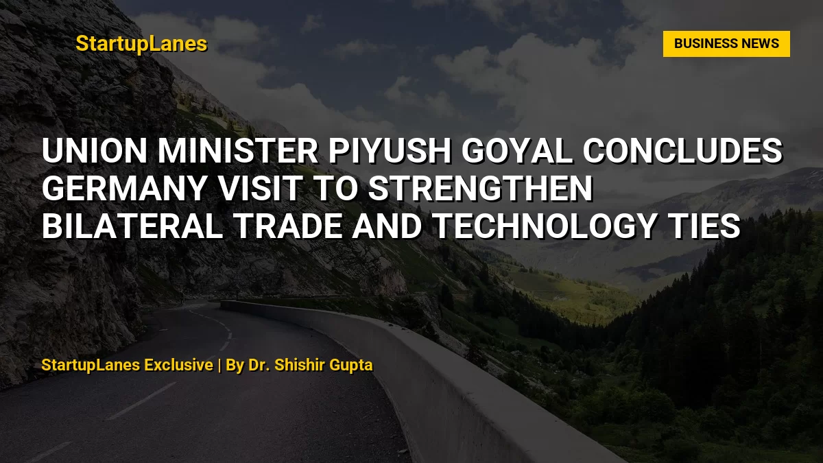 Union Minister Piyush Goyal Concludes Germany Visit to Strengthen Bilateral Trade and Technology Ties