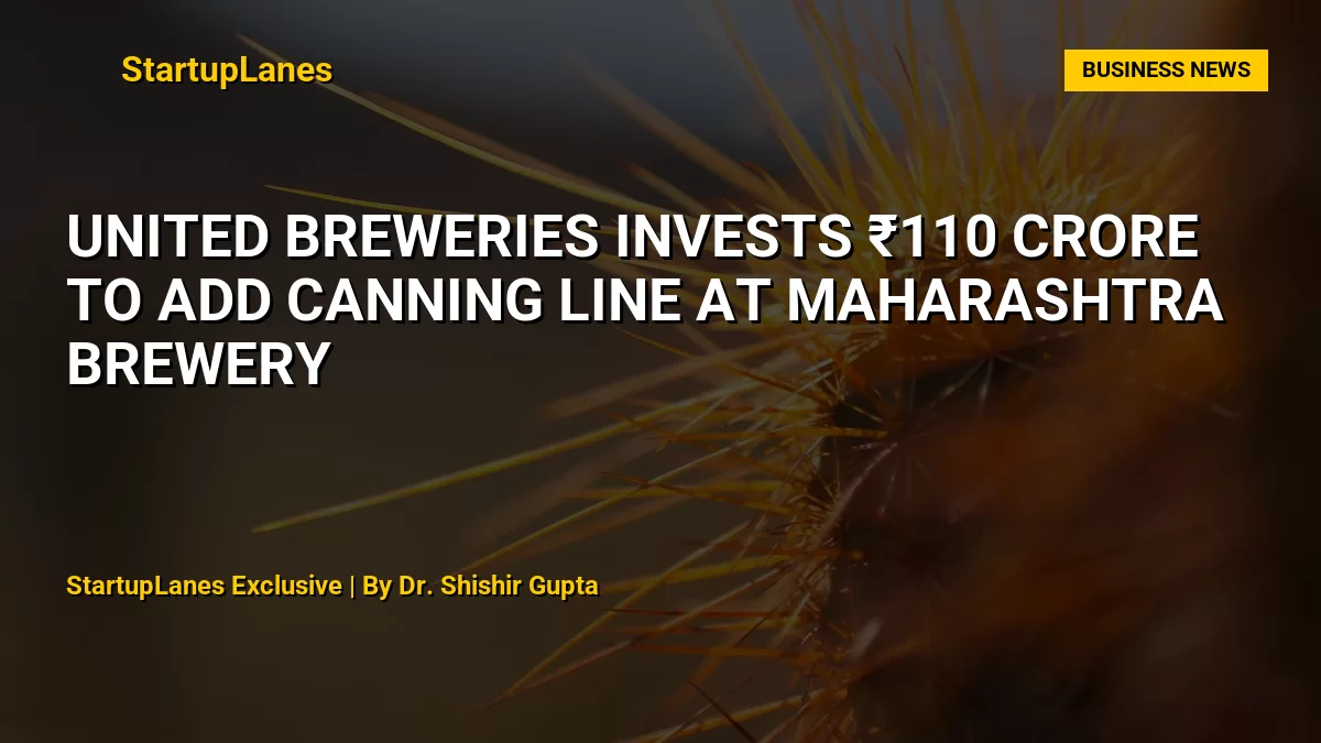 United Breweries Invests ₹110 Crore to Add Canning Line at Maharashtra Brewery