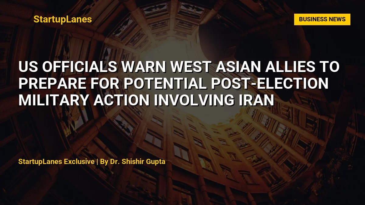 US Officials Warn West Asian Allies to Prepare for Potential Post-Election Military Action Involving Iran