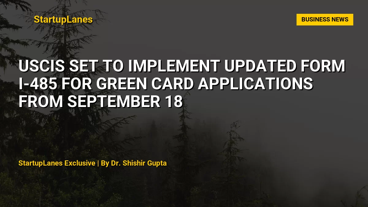 USCIS Set to Implement Updated Form I-485 for Green Card Applications from September 18