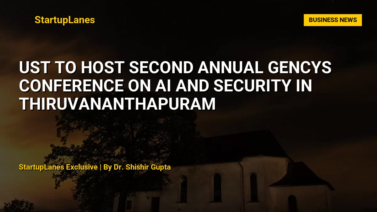 UST to Host Second Annual GenCyS Conference on AI and Security in Thiruvananthapuram