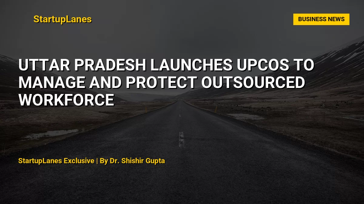 Uttar Pradesh Launches UPCOS to Manage and Protect Outsourced Workforce