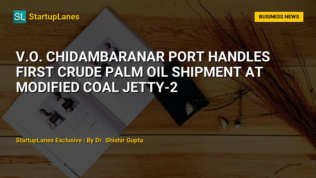 V.O. Chidambaranar Port Handles First Crude Palm Oil Shipment at Modified Coal Jetty-2