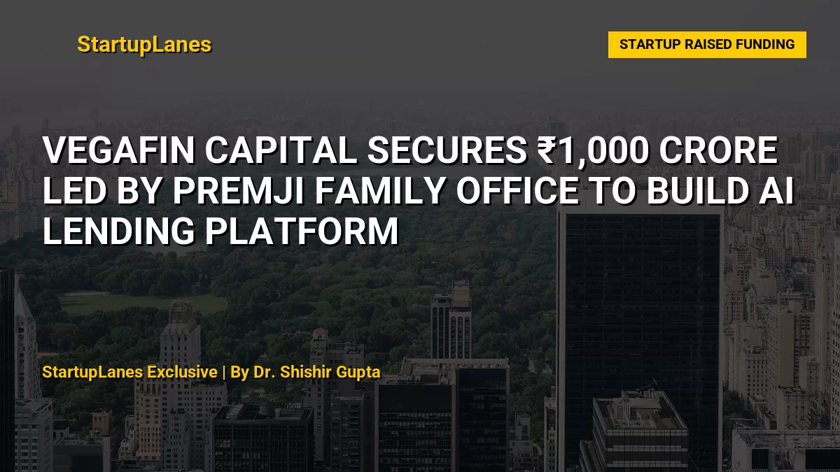 Vegafin Capital Secures ₹1,000 Crore Led by Premji Family Office to Build AI Lending Platform