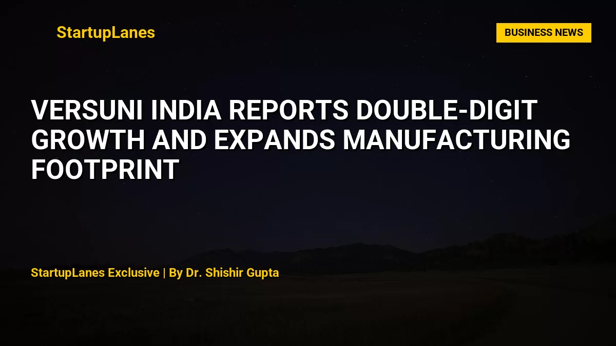 Versuni India Reports Double-Digit Growth and Expands Manufacturing Footprint