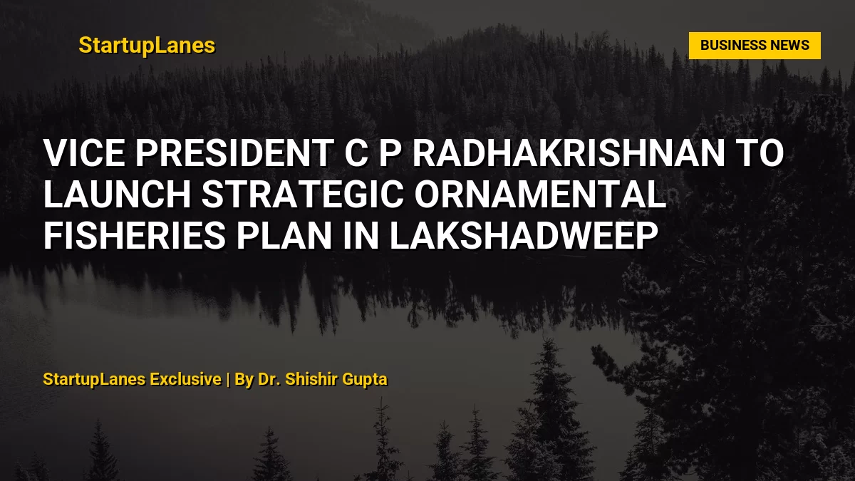 Vice President C P Radhakrishnan to Launch Strategic Ornamental Fisheries Plan in Lakshadweep