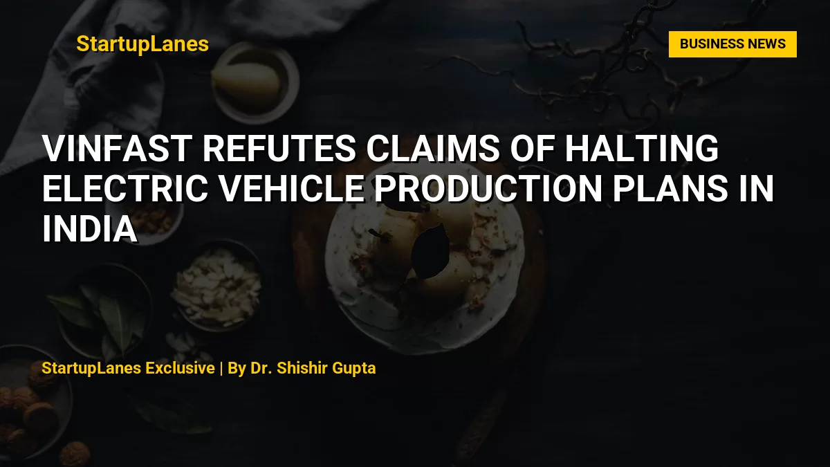 VinFast Refutes Claims of Halting Electric Vehicle Production Plans in India