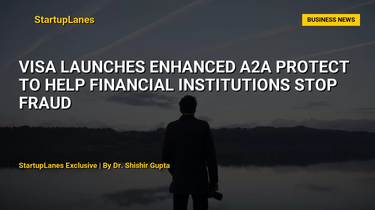 Visa Launches Enhanced A2A Protect to Help Financial Institutions Stop Fraud