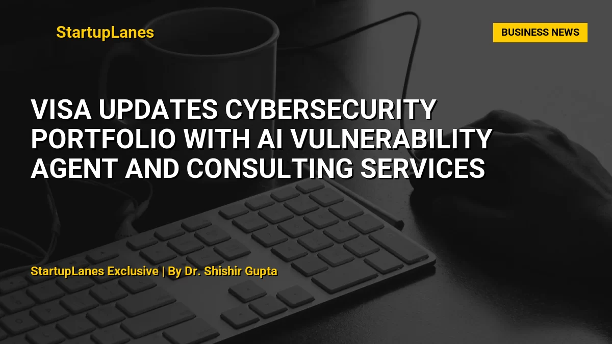 Visa Updates Cybersecurity Portfolio with AI Vulnerability Agent and Consulting Services